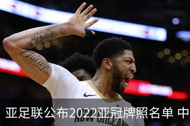 亚足联公布2022亚冠牌照名单 中国只有6支球队